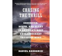 Chasing the Thrill: Obsession, Death, and Glory in America's Most Extraordinary Treasure Hunt