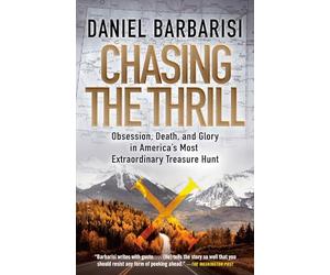 Chasing the Thrill: Obsession, Death, and Glory in America's Most Extraordinary Treasure Hunt