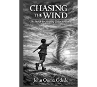 CHASING THE WIND: The Search for Meaning Under the Sun