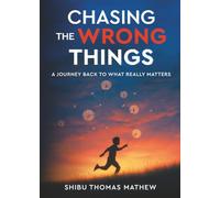 Chasing the Wrong Things - A Journey Back to What Really Matters