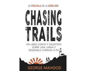 Chasing Trails: Un libro corto y divertido sobre una larga y miserable carrera a pie (Serie DNF Spanish Edition)