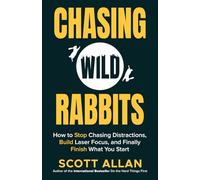 Chasing Wild Rabbits: How to Stop Chasing Distractions, Build Laser Focus, and Finally Finish What You Start: 8 (Bulletproof Mindset Mastery Series)