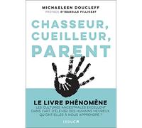 Chasseur, cueilleur, parent: LE LIVRE PHÉNOMÈNE Les cultures ancestrales excellent dans l’art d’élever des humains heureux. Qu’ont-elles à nous apprendre ?