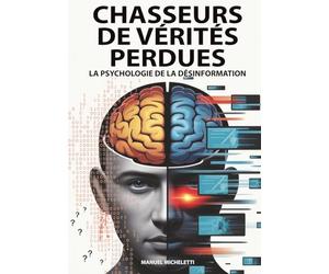 Chasseurs de Vérités Perdues - La Psychologie de la Désinformation: Comment le cerveau humain devient victime des fake news, des deepfakes et des théories du complot à l'ère numérique