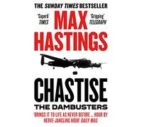 Chastise: A thrilling military history book about the Dambusters raid in World War II by the Sunday Times bestselling author