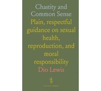 Chastity and Common Sense: Plain, respectful guidance on sexual health, reproduction, and moral responsibility