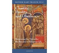 Chastity, Poverty, and Obedience: Recovering the Vision for the Renewal of Religious Life
