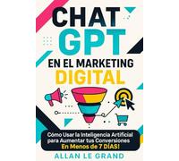 CHAT GPT EN EL MARKETING DIGITAL: Cómo Usar la Inteligencia Artificial para Aumentar tus Conversiones ¡En Menos de 7 DÍAS! (CHATGPT PARA GENIOS)
