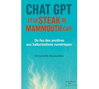 Chat GPT et le steak de mammouth cuit: Du feu des ancêtres aux hallucinations numériques