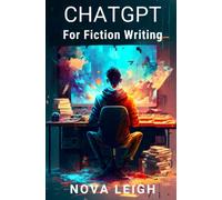 Chat GPT For Fiction Writing: How To Build Better Fiction Faster Using AI Technology (AI for Authors)