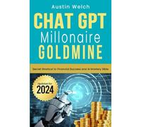Chat GPT Millionaire Goldmine: Secret Shortcut to Financial Success and AI Mastery Bible 2024 - Book all in on artificial intelligence wealth creation blueprint prompts for beginners