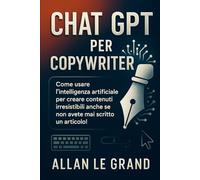 CHAT GPT PER COPYWRITER: Come usare l'intelligenza artificiale per creare contenuti irresistibili anche se non avete mai scritto un articolo! (come usare chatgpt)
