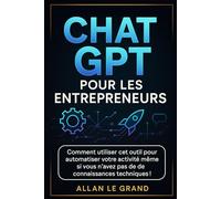 CHAT GPT POUR LES ENTREPRENEURS: Comment utiliser cet outil pour automatiser votre activité même si vous n'avez pas de connaissances techniques ! (comment utiliser chatgpt)