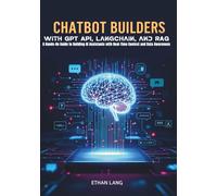 Chatbot Builders with GPT API, LangChain, and RAG A Hands-On Guide to Building AI Assistants with Real-Time Context and Data Awareness: Build Smart, ... Workflows, and Retrieval-Augmented Generatio