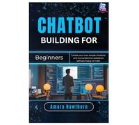 Chatbot Building for Beginners: Create your own simple chatbots and conversational assistants without heavy AI math
