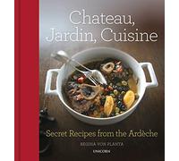 Chateau, Jardin, Cuisine: Secret Recipes from the Ardèche