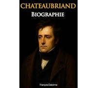 Chateaubriand: Biographie en 100 pages, Découvrez la vie d’un génie romantique entre grandeur, exil et Mémoires éternelles (édition collector) (Biographies en 100 pages)