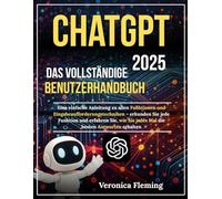 Chatgpt 2025 Das vollständige Benutzerhandbuch: Eine einfache Anleitung zu allen Funktionen und Eingabeaufforderungstechniken - erkunden Sie jede ... Sie jedes Mal die besten Antworten erhalten