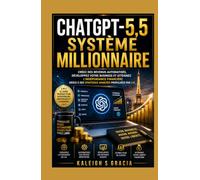 Chatgpt-5.5 système millionnaire: Construisez des sources de revenus automatisées, développez votre entreprise et atteignez l'indépendance financière ... des stratégies avancées propulsées par l'IA.