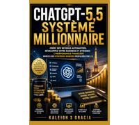 Chatgpt-5.5 système millionnaire: Construisez des sources de revenus automatisées, développez votre entreprise et atteignez l'indépendance financière ... des stratégies avancées propulsées par l'IA.