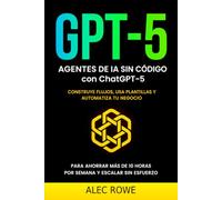 ChatGPT-5: Agentes de IA sin código: Construye flujos, usa plantillas y automatiza tu negocio para ahorrar más de 10 horas por semana y escalar sin esfuerzo.