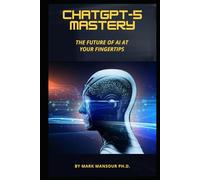 ChatGPT-5 Mastery: The Future of AI at Your Fingertips (Technology and AI)
