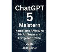 ChatGPT 5 meistern: Komplette Anleitung für Anfänger und Fortgeschrittene (AI)