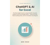 ChatGPT & AI for Excel: The Plain-English Guide to Using ChatGPT, Claude & Copilot in Excel and Google Sheets - Build Formulas, Clean Up Messy Data, and Turn Numbers Into Reports