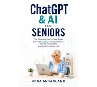 ChatGPT & AI for Seniors: The Complete Step-by-Step Guide to Using Everyday AI with Confidence, Staying Independent, and Simplifying Daily Life