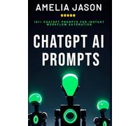ChatGPT AI Prompts: 101+ ChatGPT Prompts for Instant Workflow Automation (ChatGPT AI & Prompt For Business)