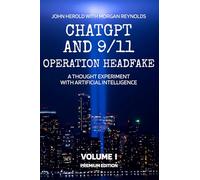ChatGPT and 9/11 - Operation Headfake: A Thought Experiment with Artificial Intelligence Volume 1 Premium Edition