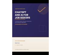 Chatgpt and AI For Job Seekers: A Practical Guide to Resume, Interviews and Landing the right role (The AI For Everyone)