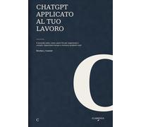 ChatGPT applicato al tuo lavoro: Il secondo salto: come usare l'IA per organizzare i compiti, risparmiare tempo e risolvere problemi reali (Clarenza Lavoro)