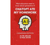 ChatGPT Ate My Homework: What Educators Need to Know about Generative AI: Canadian Edition