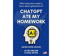 ChatGPT Ate My Homework: What Educators Need to Know about Generative AI: UNITED STATES EDITION 2025: What Educators Need to Know about Generative AI. U.S. Edition