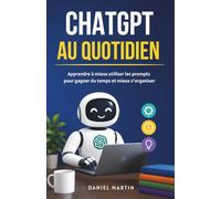 ChatGPT au quotidien: Apprendre à mieux utiliser les prompts pour gagner du temps et mieux s’organiser