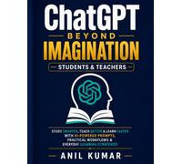 ChatGPT Beyond Imagination: Students & Teachers: Study Smarter, Teach Better & Learn Faster with AI-Powered Prompts, Practical Workflows & Everyday Learning Strategies