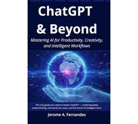 ChatGPT & Beyond: Mastering AI for Productivity, Creativity, and Intelligent Workflows