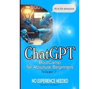ChatGPT BootCamp: for Absolute Beginners - Volume 1