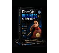 ChatGPT Business Blueprint: Build, Automate & Scale an AI-Powered Business Using ChatGPT, AI Tools & Smart Automation
