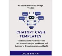 ChatGPT Cash Templates(2025): The Practical AI Business Toolkit for Side Hustlers, Entrepenaurs And Freelancers (The ChatGPT series)