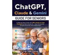 ChatGPT, Claude & Gemini Guide For Seniors: A Step-by-Step Guide with 280+ Ready-to-Copy Prompts for Safe, Simple AI - Stay Connected, Simplify Routines, and Independent.