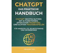 ChatGPT Das praktische Handbuch: ChatGPT richtig nutzen mit KI Funktionen, effektivem Prompting und echten Praxisbeispielen. Für Angestellte, Selbstständige und Unternehmer (AI Sales Lab)