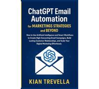 ChatGPT Email Automation for Marketing Strategies and Beyond: How to Use Artificial Intelligence and Smart Workflows to Create High-Converting Email ... Scale Your Digital Marketing Effortlessly .