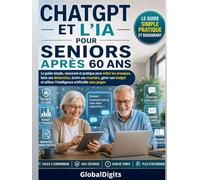 ChatGPT et l’IA pour Seniors après 60 ans: Le guide simple, rassurant et pratique pour éviter les arnaques, faire ses démarches, écrire ses courriers, gérer son budget et utiliser l’IA sans jargon