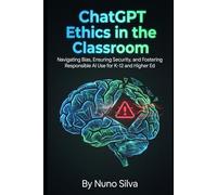 ChatGPT Ethics in the Classroom: Navigating Bias, Ensuring Security, and Fostering Responsible AI Use for K-12 and Higher Ed