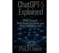 ChatGPT Explained: What changed, what stayed the same, what it means for you (Compact Guides)