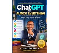 ChatGPT for Almost Everything: The Practical Guide to Working Smarter, Learning Faster, Creating Better and Getting More Done with AI