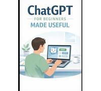 CHATGPT FOR BEGINNERS MADE USEFUL