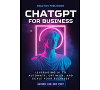 ChatGPT for Business: Leveraging AI to Automate, Optimize, and Scale Your Business